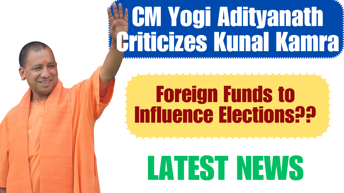 CM Yogi Adityanath Criticizes Kunal Kamra, Accuses Congress of Using Foreign Funds to Influence Elections