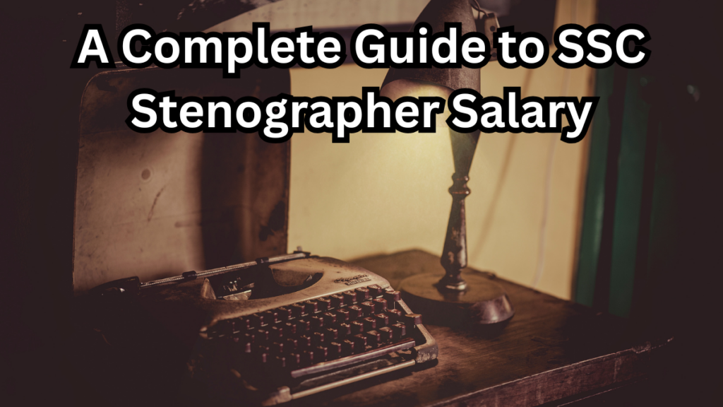 SSC Stenographer Salary, Job Profile & Career Growth: All You Need to Know