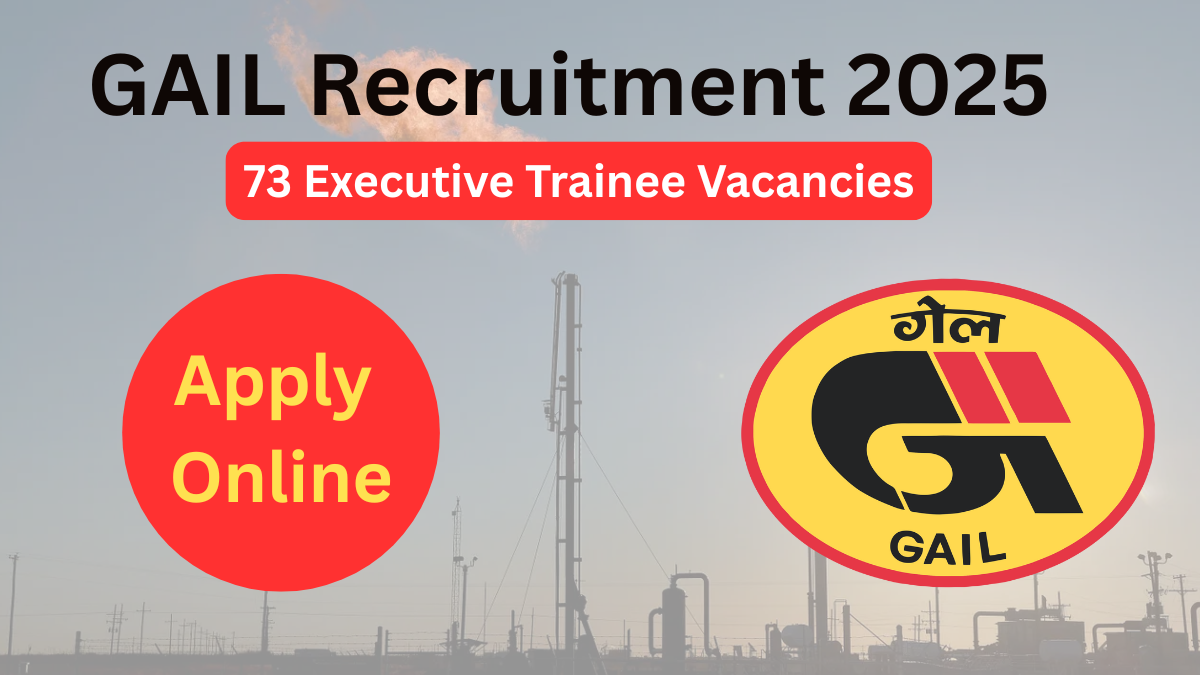 GAIL Executive Trainee Recruitment 2025: 73 Executive Trainee Vacancies