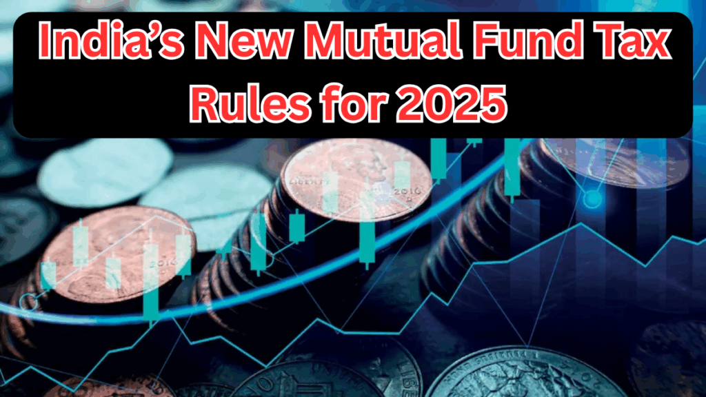 India’s New Mutual Fund Tax Rules for 2025 – What Investors Need to Know