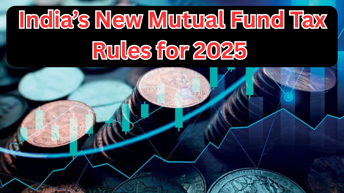 India’s New Mutual Fund Tax Rules for 2025 – What Investors Need to Know