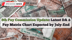 8th Pay Commission Update: Latest DA & Pay Matrix Chart Expected by July-End