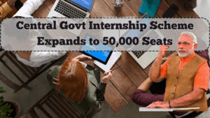 Central Govt Internship Scheme Expands to 50,000 Seats – New Stipend & Online Portal Announced