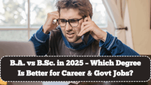 B.A. vs B.Sc. in 2025 – Which Degree Is Better for Career & Govt Jobs?