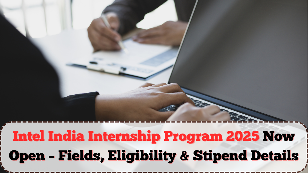 Intel India Internship Program 2025 Now Open – Fields, Eligibility & Stipend Details