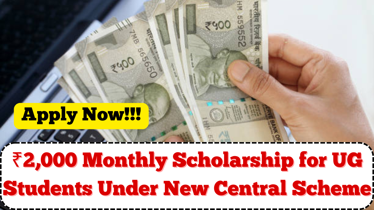 ₹2,000 Monthly Scholarship for UG Students Under New Central Scheme – Apply Now