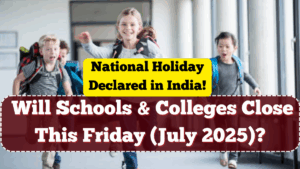National Holiday Declared in India – Will Schools & Colleges Close This Friday (July 2025)?