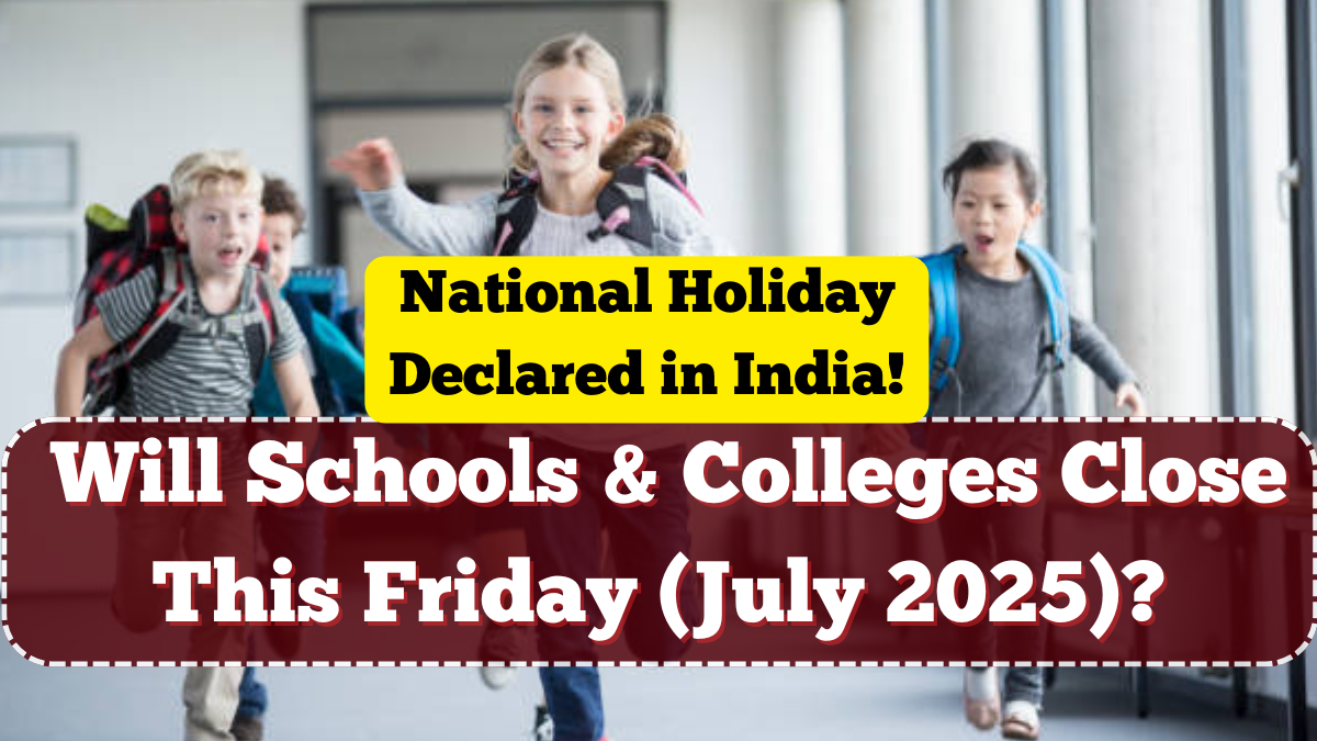National Holiday Declared in India – Will Schools & Colleges Close This Friday (July 2025)?