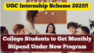UGC Internship Scheme 2025 – College Students to Get Monthly Stipend Under New Program