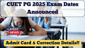 CUET PG 2025 Exam Dates Announced – Admit Card & Correction Details Inside