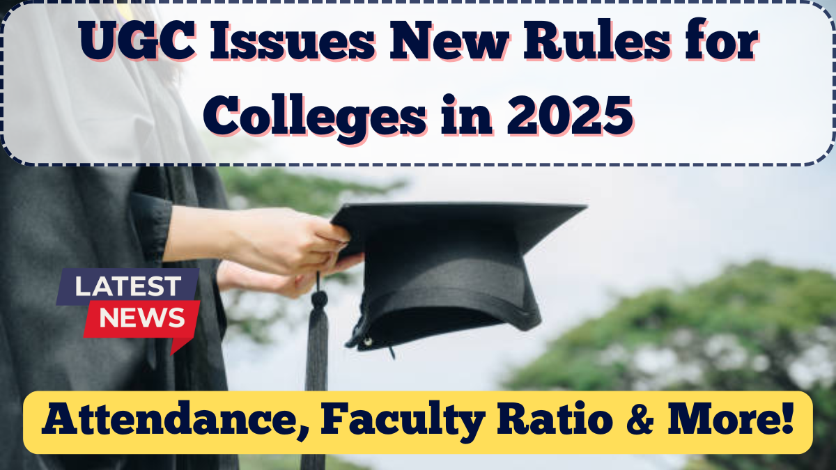 UGC Issues New Rules for Colleges in 2025 – Attendance, Faculty Ratio & More