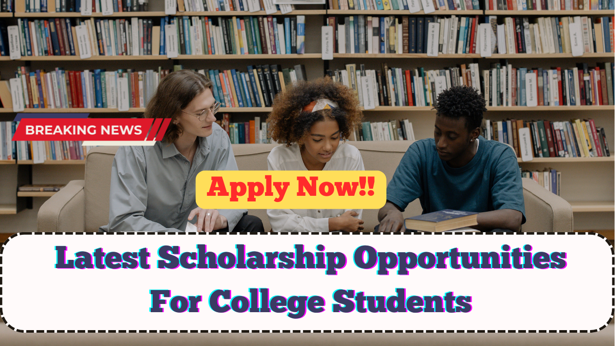 Latest Scholarship Opportunities For College Students 2025 – Apply Now
