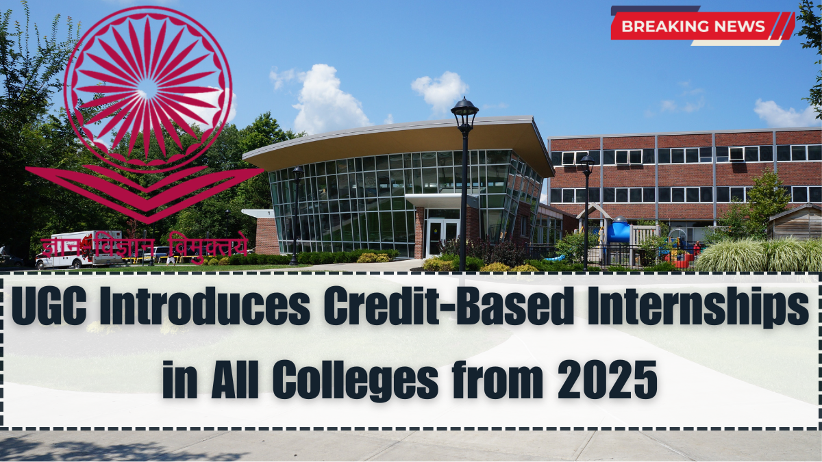 UGC Introduces Credit-Based Internships in All Colleges from 2025